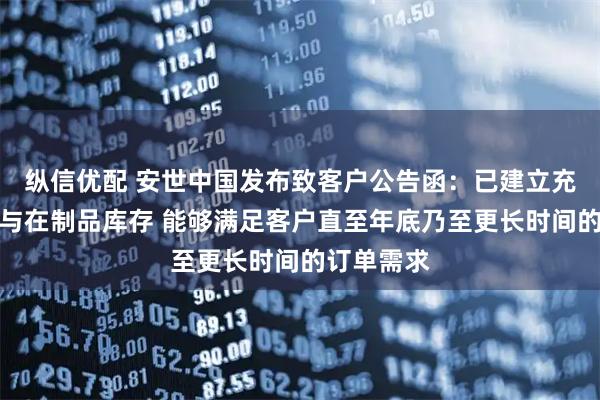 纵信优配 安世中国发布致客户公告函：已建立充足的成品与在制品库存 能够满足客户直至年底乃至更长时间的订单需求