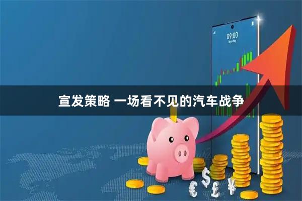 宣发策略 一场看不见的汽车战争